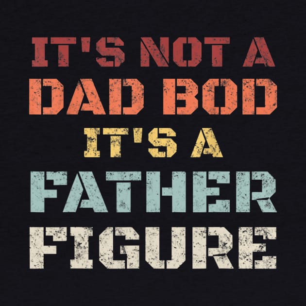 Mens Retro Its Not A Dad Bod Its A Father Figure Fathers Day Gift T shirt by Tisine